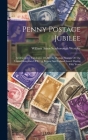 Penny Postage Jubilee: A Descriptive Catalogue Of All The Postage Stamps Of The United Kingdom Of Great Britain And Ireland Issued During Fif Cover Image