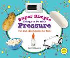 Super Simple Things to Do with Pressure: Fun and Easy Science for Kids (Super Simple Science) Cover Image