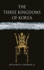 The Three Kingdoms of Korea: Lost Civilizations By Richard D. McBride II Cover Image