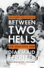 Between Two Hells: The Irish Civil War By Diarmaid Ferriter Cover Image