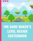 The Game Maker's Level Design Sketchbook: For indie game designers and game artists to sketch out game levels. Each page contains a pixel grid plus sp By Away with The Pixels Cover Image