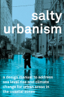 Salty Urbanism: A Design Manual for Sea Level Rise Adaptation in Urban Areas By Jeffey Huber Cover Image