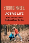 Strong Knees, Active Life: Effective Exercises for Seniors to Strengthen and Support Their Knees Cover Image