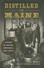 Distilled in Maine: A History of Libations, Temperance & Craft Spirits (American Palate) By Kate McCarty, John Myers (Foreword by) Cover Image