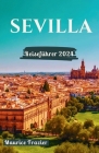 Sevilla Reiseführer 2024: Betreten Sie das Reich der kulturellen Wunder und landschaftlichen Wunder; Ein perfekter Begleiter für Erstbesucher un Cover Image