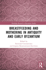 Breastfeeding and Mothering in Antiquity and Early Byzantium By Stavroula Constantinou (Editor), Aspasia Skouroumouni-Stavrinou (Editor) Cover Image