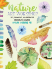 Nature Art Workshop: Tips, techniques, and step-by-step projects for creating nature-inspired art By Katie Brooks, Sarah Lorraine Edwards, Allison Hetzell, Mikko Sumulong Cover Image