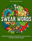 An Adult Coloring Book of 30 Hilarious, Rude and Funny Swearing and Sweary Designs: adukt coloring books swear words: New Collections By Jd Adult Coloring Cover Image