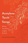 Acetylene Torch Songs: Writing True Stories to Ignite the Soul By Sue William Silverman Cover Image