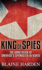 King of Spies: The Dark Reign of America's Spymaster in Korea By Blaine Harden Cover Image