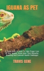 Iguana as Pet: A Guide Book On How To Take Proper Care Of Your Iguana. Know How Their Behavior, Breeding And Common Health Challenges Cover Image