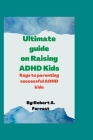Ultimate guide on Raising ADHD kids: Keys to parenting successful ADHD kids By Robert A. Forrest Cover Image
