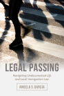 Legal Passing: Navigating Undocumented Life and Local Immigration Law By Angela S. García Cover Image
