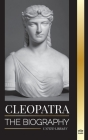 Cleopatra: The Biography and Life of the Egyptian Nile's Daughter, and Last Queen of Egypt (History) By United Library Cover Image