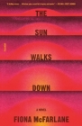 The Sun Walks Down: A Novel By Fiona McFarlane Cover Image