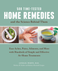 500 Time-Tested Home Remedies and the Science Behind Them: Ease Aches, Pains, Ailments, and More with Hundreds of Simple and Effective At-Home Treatments Cover Image