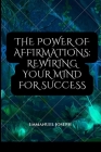 The Power of Affirmations: Rewiring Your Mind for Success By Emmanuel Joseph Cover Image