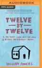 Twelve by Twelve: A One-Room Cabin Off the Grid and Beyond the American Dream By William Powers, Andrew Eiden (Read by) Cover Image