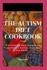 The Autism Diet Cookbook: Kid-Friendly Meal Recipes To Treat Child's Autism, Asperger's And ADHD Cover Image
