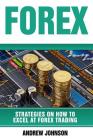 Forex: Strategies on How to Excel at FOREX Trading: Trade Like A King By Andrew Johnson Cover Image