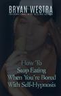 How To Stop Eating When You're Bored With Self-Hypnosis By Bryan Westra Cover Image