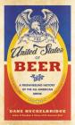 The United States of Beer: A Freewheeling History of the All-American Drink By Dane Huckelbridge Cover Image