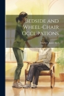 Bedside and Wheel-chair Occupations By Herbert James Hall Cover Image