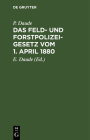 Das Feld- Und Forstpolizeigesetz Vom 1. April 1880: In Der Fassung Der Bekanntmachung Vom 21. Januar 1926 Cover Image