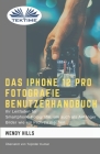 Das IPhone 12 Pro Fotografie Benutzerhandbuch: Ihr Leitfaden für Smartphone-Fotografie zum Fotografieren wie ein Profi auch als Anfänger Cover Image