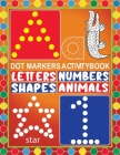 Dot Markers Activity Book Letters Numbers Shapes Animals: Dot a Dot Marker Activity BookCreative Art Numbers 1-10, Alphabet A-Z and And Cute AnimalsAr Cover Image