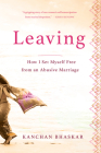 Leaving: How I Set Myself Free from an Abusive Marriage By Kanchan Bhaskar Cover Image
