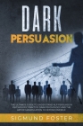 Dark Persuasion: The Ultimate Guide to Understand NLP Persuasion Psychology, Practice Dark Psychology and the Art of Manipulation to De By Sigmund Foster Cover Image