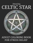 Amazing Celtic Star Adult Coloring Book For Stress Relief: Beautiful Beautiful Celtic Star Coloring Book Celtic Star Designs. Celtic Star Coloring Boo Cover Image
