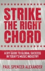 Strike The Right Chord: A DIY Guide to Global Success in Today's Music Industry Cover Image