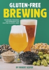 Gluten-Free Brewing: Techniques, Processes, and Ingredients for Crafting Flavorful Beer By Robert Keifer Cover Image