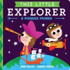 This Little Explorer: A Pioneer Primer By Joan Holub, Daniel Roode (Illustrator) Cover Image