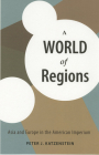 A World of Regions: Asia and Europe in the American Imperium (Cornell Studies in Political Economy) By Peter J. Katzenstein Cover Image