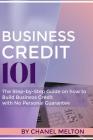 Business Credit 101: The Step by Step Guide on how to Build Business Credit with No Personal Guarantee Cover Image