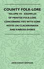 County Folk-Lore - Volume VII - Examples of Printed Folk-Lore Concerning Fife with Some Notes on Clackmannan and Kinross-Shires By John Ewart Simpkins Cover Image
