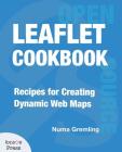 Leaflet Cookbook: Recipes for Creating Dynamic Web Maps By Numa Gremling, Gary Sherman (Editor) Cover Image