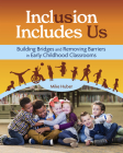 Inclusion Includes Us: Building Bridges and Removing Barriers in Early Childhood Classrooms By Mike Huber Cover Image