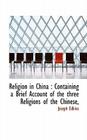 Religion in China: Containing a Brief Account of the Three Religions of the Chinese, Cover Image