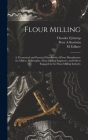 Flour Milling; a Theoretical and Practical Handbook of Flour Manufacture for Millers, Millwrights, Flour-milling Engineers, and Others Engaged in the By Peter A. Koz'min, M. Falkner, Theodor Fjelstrup Cover Image
