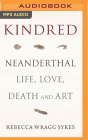 Kindred: Neanderthal Life, Love, Death and Art By Rebecca Wragg Sykes, Rebecca Wragg Sykes (Read by) Cover Image