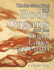 Understanding the Body Organs & The Eight Laws of Health By Celeste Lee (Compiled by) Cover Image
