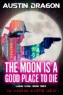 The Moon Is a Good Place to Die: Liquid Cool: The Cyberpunk Detective Series Cover Image