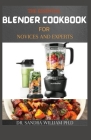 The Essential Blender Cookbook for Novices and Experts: 50+ Easy, Delicious and Healthy Blender Recipes to Supercharge Your Health By Dr Sandra William Ph. D. Cover Image
