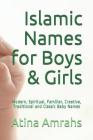 Islamic Names for Boys & Girls: Modern, Spiritual, Familiar, Creative, Traditional and Classic Baby Names By Atina Amrahs Cover Image