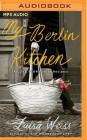 My Berlin Kitchen: A Love Story (with Recipes) By Luisa Weiss, Angela Dawe (Read by) Cover Image
