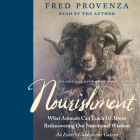 An Original Audiobook Adaptation of Nourishment: What Animals Can Teach Us about Rediscovering Our Nutritional Wisdom By Fred Provenza, Fred Provenza (Read by) Cover Image